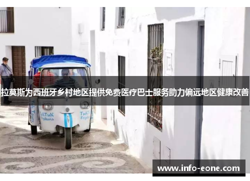 拉莫斯为西班牙乡村地区提供免费医疗巴士服务助力偏远地区健康改善