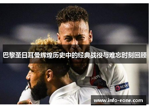 巴黎圣日耳曼辉煌历史中的经典战役与难忘时刻回顾