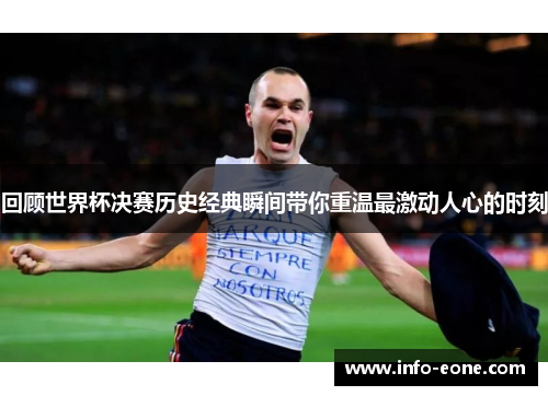 回顾世界杯决赛历史经典瞬间带你重温最激动人心的时刻