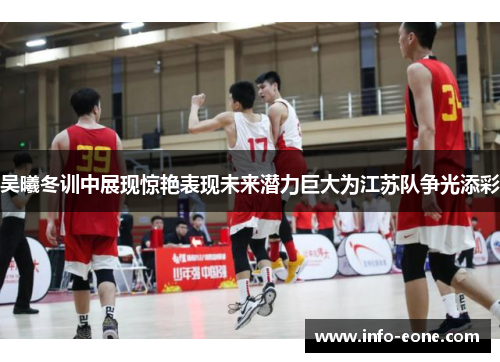 吴曦冬训中展现惊艳表现未来潜力巨大为江苏队争光添彩