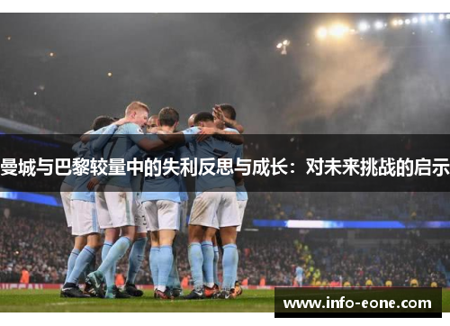 曼城与巴黎较量中的失利反思与成长：对未来挑战的启示