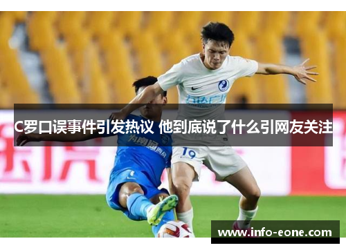 C罗口误事件引发热议 他到底说了什么引网友关注